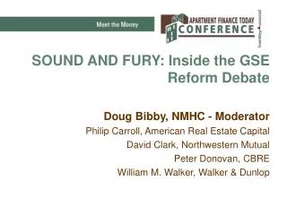 SOUND AND FURY: Inside the GSE Reform Debate Doug Bibby, NMHC - Moderator