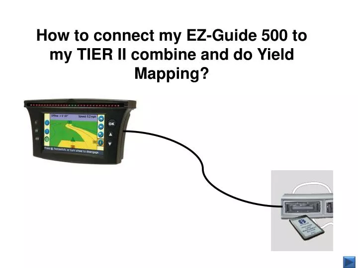 how to connect my ez guide 500 to my tier ii combine and do yield mapping