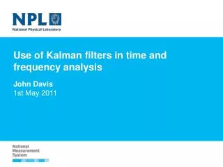 Use of Kalman filters in time and frequency analysis John Davis 1st May 2011