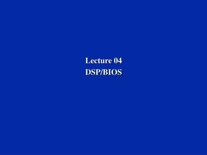 lecture 04 dsp bios