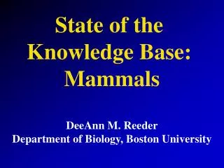 State of the Knowledge Base: Mammals DeeAnn M. Reeder Department of Biology, Boston University