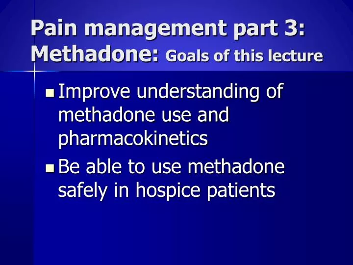 pain management part 3 methadone goals of this lecture