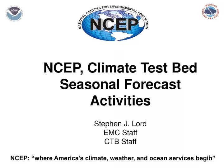 ncep climate test bed seasonal forecast activities stephen j lord emc staff ctb staff