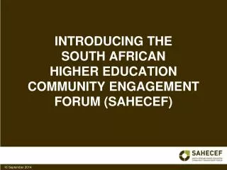 INTRODUCING THE SOUTH AFRICAN HIGHER EDUCATION COMMUNITY ENGAGEMENT FORUM (SAHECEF)