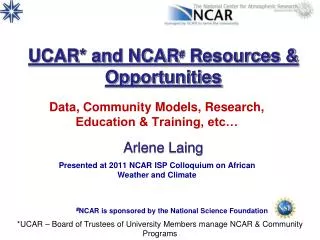 UCAR* and NCAR # Resources &amp; Opportunities Arlene Laing