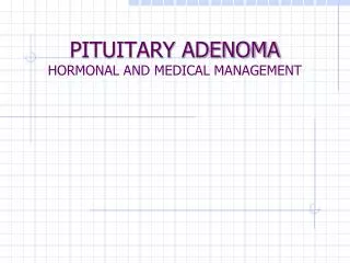 PITUITARY ADENOMA HORMONAL AND MEDICAL MANAGEMENT