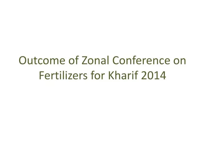 outcome of zonal conference on fertilizers for kharif 2014