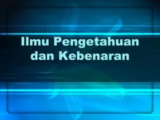 ilmu pengetahuan dan kebenaran