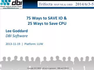 75 Ways to SAVE IO &amp; 25 Ways to Save CPU