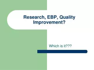 Research, EBP, Quality Improvement?