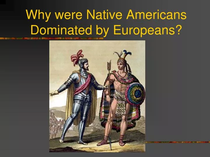 why were native americans dominated by europeans