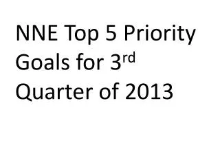 NNE Top 5 Priority Goals for 3 rd Quarter of 2013