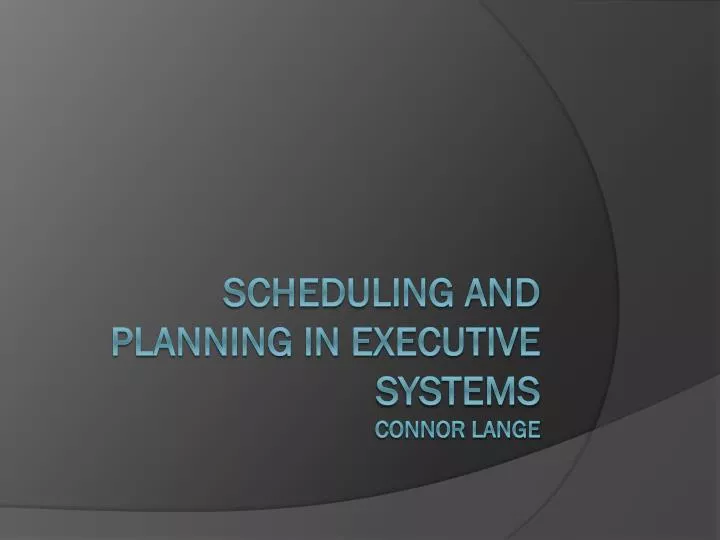 scheduling and planning in executive systems connor lange