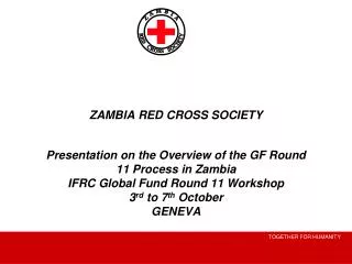 ZAMBIA RED CROSS SOCIETY Presentation on the Overview of the GF Round 11 Process in Zambia