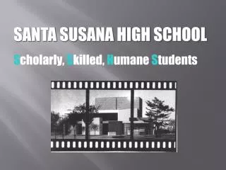 SANTA SUSANA HIGH SCHOOL S cholarly, S killed, H umane S tudents