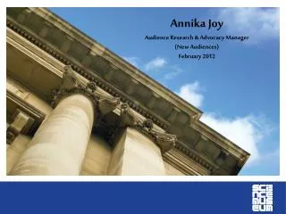 Annika Joy Audience Research &amp; Advocacy Manager (New Audiences) February 2012