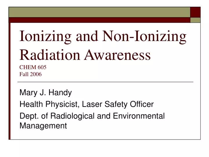 PPT - Ionizing and Non-Ionizing Radiation Awareness CHEM 605 Fall 2006  PowerPoint Presentation - ID:4447406