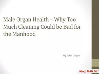 Male Organ Health – Why Too Much Cleaning Could be Bad