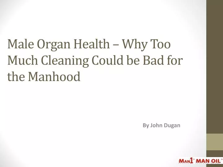 male organ health why too much cleaning could be bad for the manhood