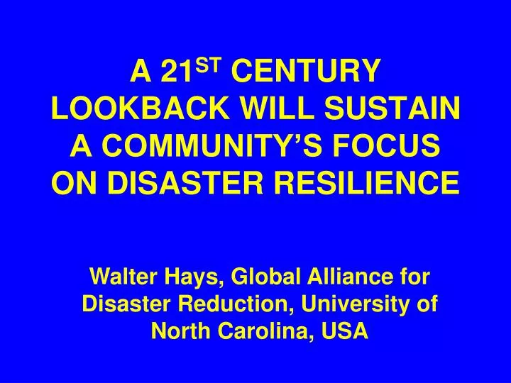 a 21 st century lookback will sustain a community s focus on disaster resilience