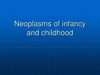 Neoplasms of infancy and childhood