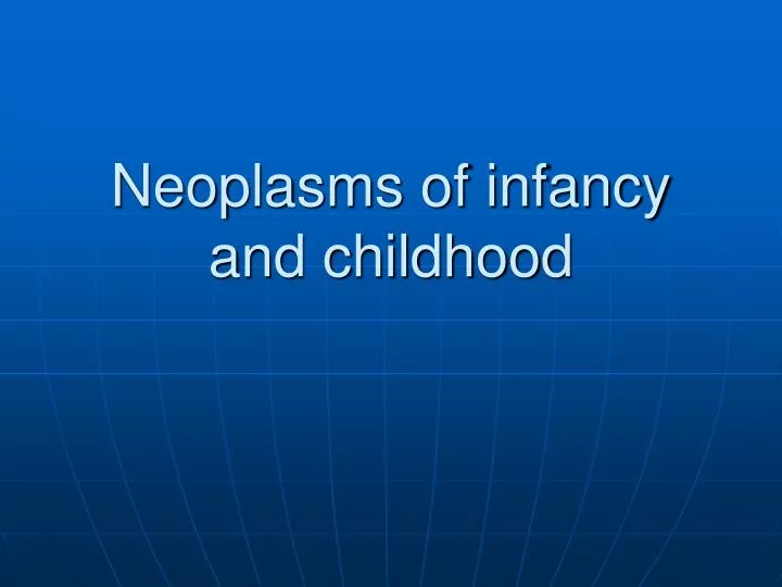 neoplasms of infancy and childhood