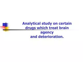 Analytical study on certain drugs which treat brain agency and deterioration.