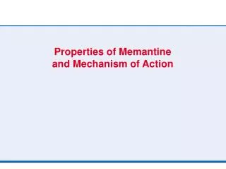 Properties of Memantine and Mechanism of Action
