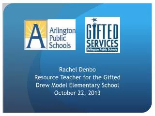 Rachel Denbo Resource Teacher for the Gifted Drew Model Elementary School October 22, 2013