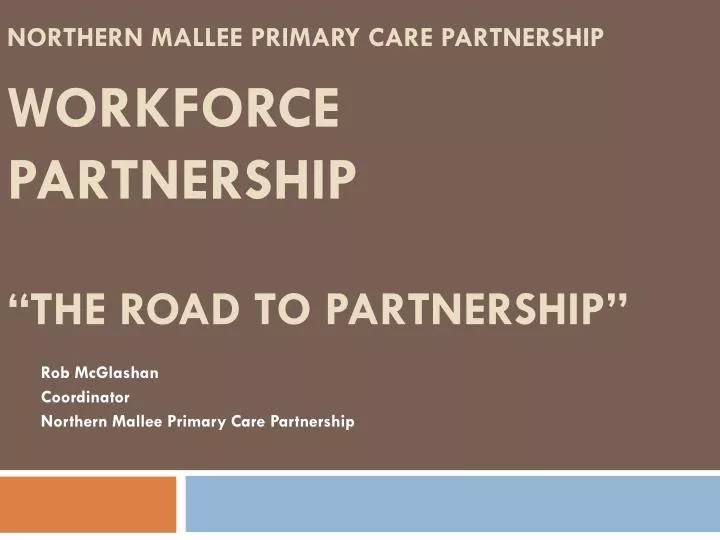 northern mallee primary care partnership workforce partnership the road to partnership