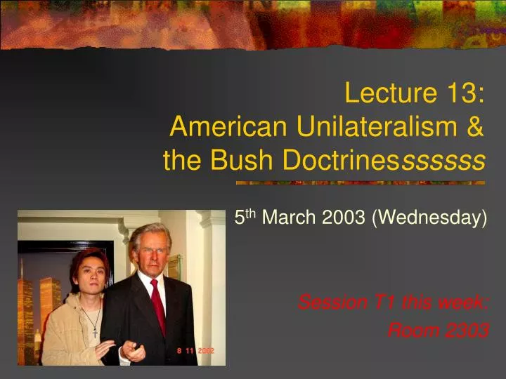 lecture 13 american unilateralism the bush doctrines ssssss