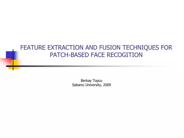 feature extraction and fusion techniques for patch based face recogition