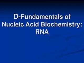 D- Fundamentals of Nucleic Acid Biochemistry: RNA