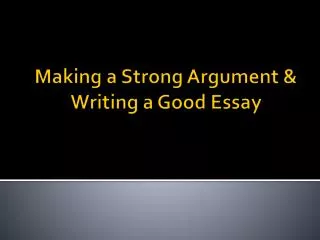 Making a Strong Argument &amp; Writing a Good Essay