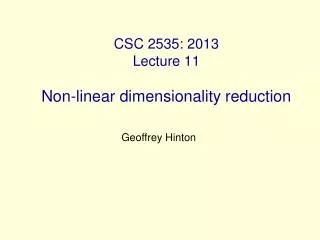 CSC 2535: 2013 Lecture 11 Non-linear dimensionality reduction