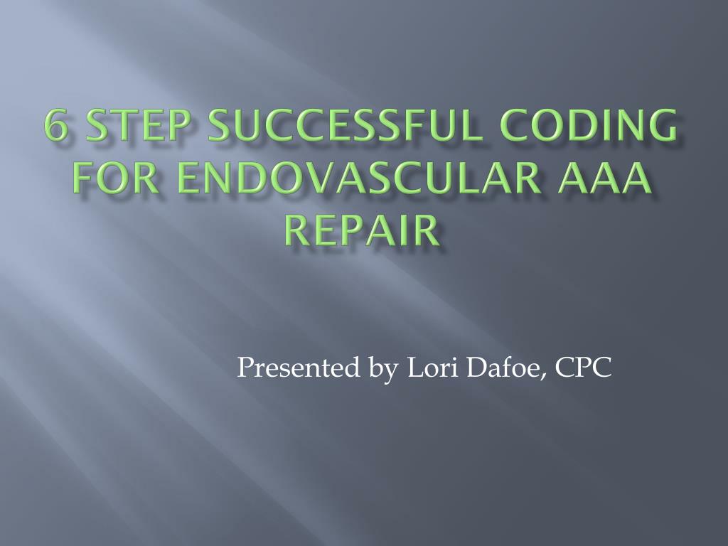 PPT - 6 Step Successful Coding for Endovascular AAA Repair PowerPoint ...