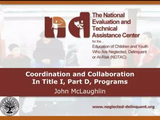 Coordination and Collaboration In Title I, Part D, Programs John McLaughlin