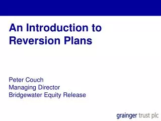 An Introduction to Reversion Plans Peter Couch Managing Director Bridgewater Equity Release