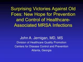 John A. Jernigan, MD, MS Division of Healthcare Quality Promotion