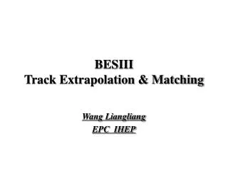 BESIII Track Extrapolation &amp; Matching