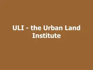 ULI - the Urban Land Institute