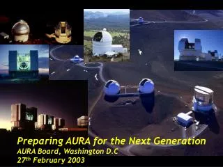 Preparing AURA for the Next Generation AURA Board, Washington D.C 27 th February 2003