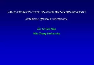 VALUE-CREATION CYCLE: AN INSTRUMENT FOR UNIVERSITY INTERNAL QUALITY ASSURANCE Dr. Le Van Hao