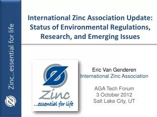 Eric Van Genderen International Zinc Association AGA Tech Forum 3 October 2012 Salt Lake City, UT
