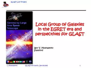 Local Group of Galaxies in the EGRET era and perspectives for GLAST Igor V. Moskalenko Stanford