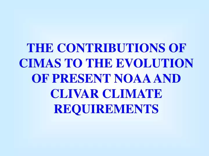 the contributions of cimas to the evolution of present noaa and clivar climate requirements