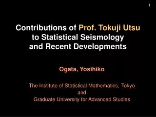 Contributions of Prof. Tokuji Utsu to Statistical Seismology and Recent Developments