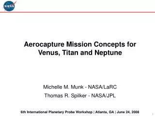 Aerocapture Mission Concepts for Venus, Titan and Neptune Michelle M. Munk - NASA/LaRC