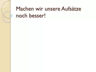 machen wir unsere aufs tze noch besser