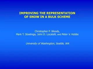 IMPROVING THE REPRESENTATION OF SNOW IN A BULK SCHEME Christopher P. Woods,